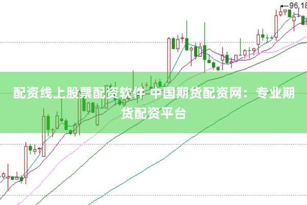 配资线上股票配资软件 中国期货配资网：专业期货配资平台