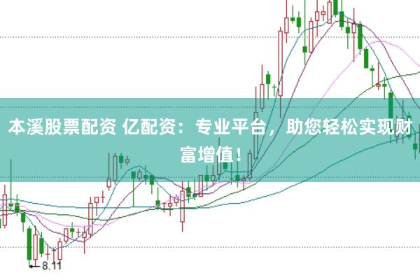 本溪股票配资 亿配资:专业平台,助您轻松实现财富增值!
