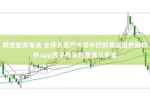 期货配资电话 全球多资产市场中的财源滚滚炒股软件app因子相关性管理从多案